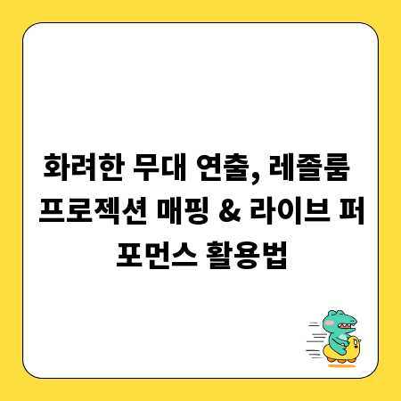 화려한 무대 연출, 레졸룸 프로젝션 매핑 & 라이브 퍼포먼스 활용법