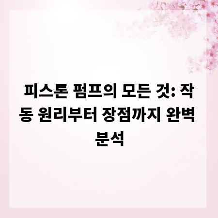 피스톤 펌프의 모든 것: 작동 원리부터 장점까지 완벽 분석