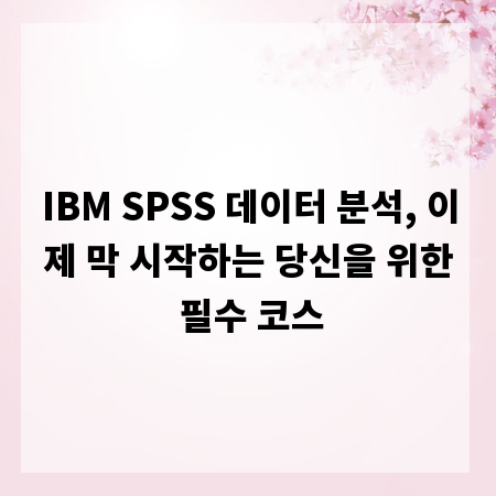 IBM SPSS 데이터 분석, 이제 막 시작하는 당신을 위한 필수 코스