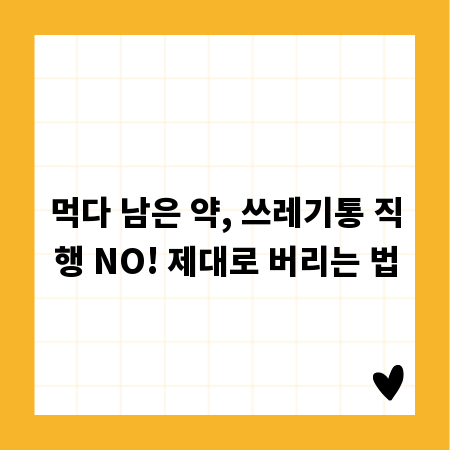 먹다 남은 약, 쓰레기통 직행 NO! 제대로 버리는 법