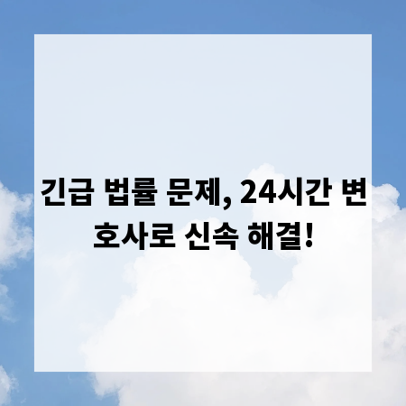 긴급 법률 문제, 24시간 변호사로 신속 해결!