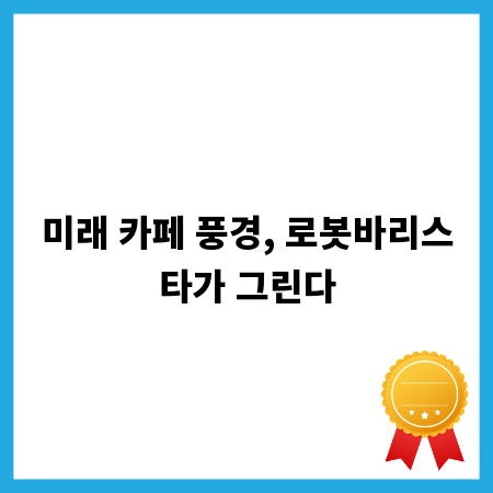 미래 카페 풍경, 로봇바리스타가 그린다