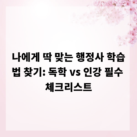 나에게 딱 맞는 행정사 학습법 찾기: 독학 vs 인강 필수 체크리스트