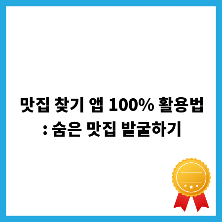 맛집 찾기 앱 100% 활용법: 숨은 맛집 발굴하기