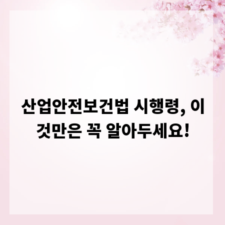 산업안전보건법 시행령, 이것만은 꼭 알아두세요!