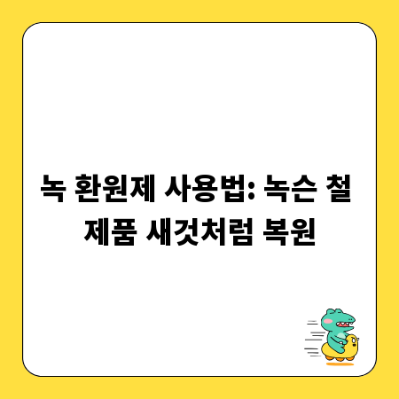 녹 환원제 사용법: 녹슨 철 제품 새것처럼 복원