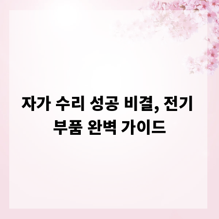 자가 수리 성공 비결, 전기 부품 완벽 가이드