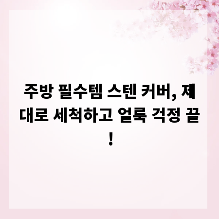 주방 필수템 스텐 커버, 제대로 세척하고 얼룩 걱정 끝!