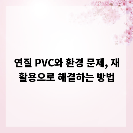 연질 PVC와 환경 문제, 재활용으로 해결하는 방법