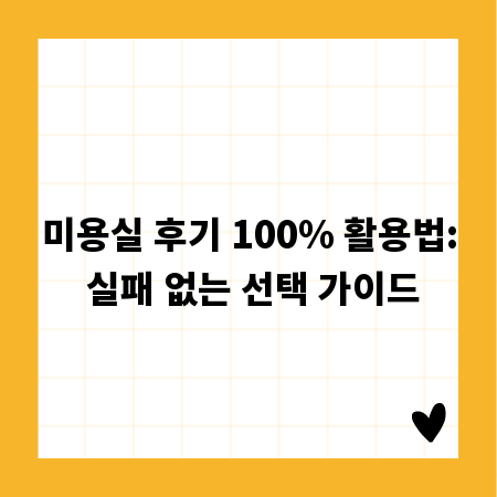 미용실 후기 100% 활용법: 실패 없는 선택 가이드