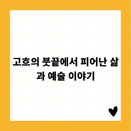 고흐의 붓끝에서 피어난 삶과 예술 이야기