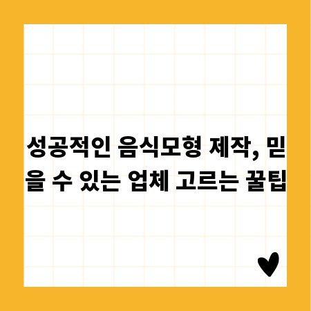 성공적인 음식모형 제작, 믿을 수 있는 업체 고르는 꿀팁