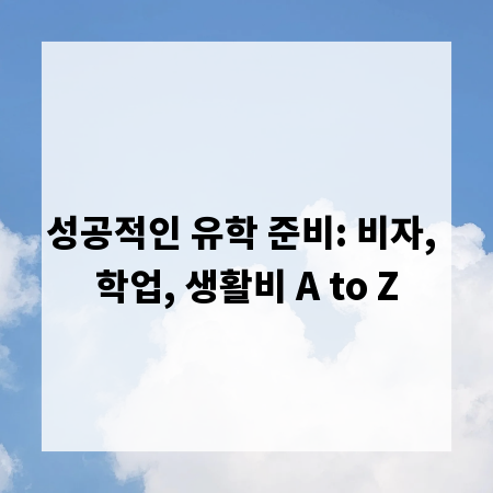 성공적인 유학 준비: 비자, 학업, 생활비 A to Z