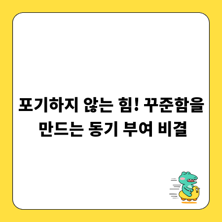 포기하지 않는 힘! 꾸준함을 만드는 동기 부여 비결
