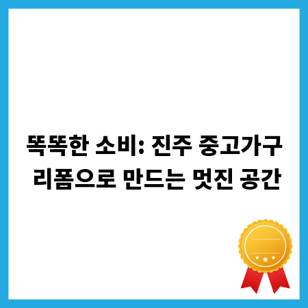 똑똑한 소비: 진주 중고가구 리폼으로 만드는 멋진 공간
