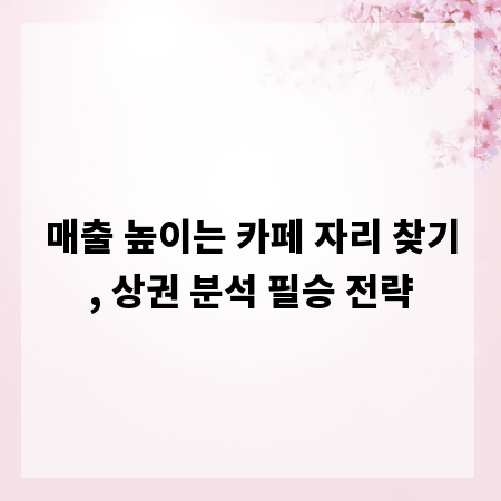 매출 높이는 카페 자리 찾기, 상권 분석 필승 전략
