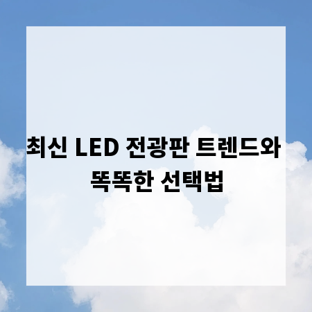 최신 LED 전광판 트렌드와 똑똑한 선택법