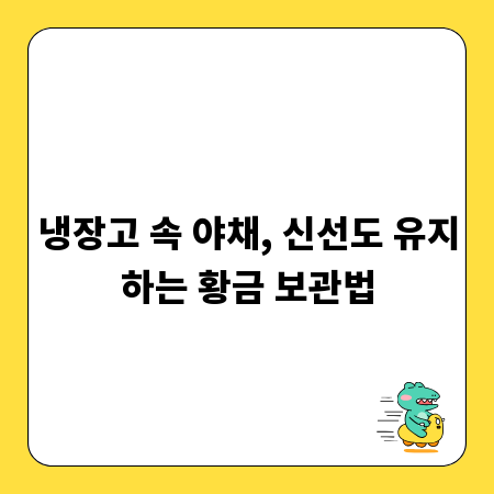냉장고 속 야채, 신선도 유지하는 황금 보관법