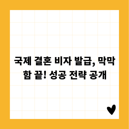 국제 결혼 비자 발급, 막막함 끝! 성공 전략 공개