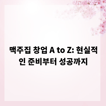 맥주집 창업 A to Z: 현실적인 준비부터 성공까지