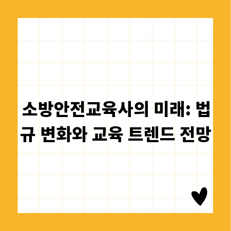소방안전교육사의 미래: 법규 변화와 교육 트렌드 전망