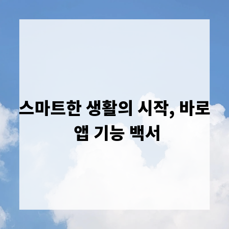 스마트한 생활의 시작, 바로 앱 기능 백서