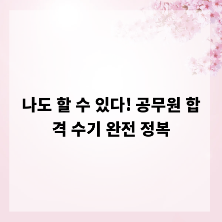 나도 할 수 있다! 공무원 합격 수기 완전 정복