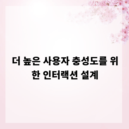 더 높은 사용자 충성도를 위한 인터랙션 설계