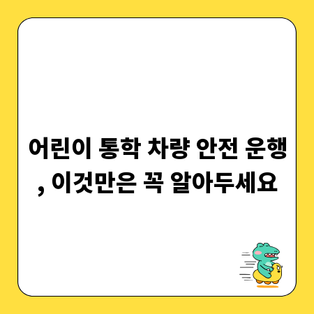 어린이 통학 차량 안전 운행, 이것만은 꼭 알아두세요