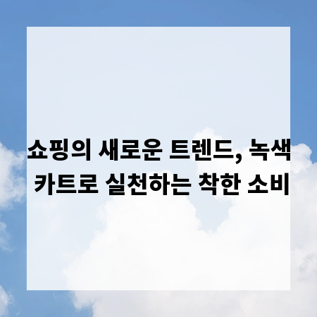 쇼핑의 새로운 트렌드, 녹색 카트로 실천하는 착한 소비