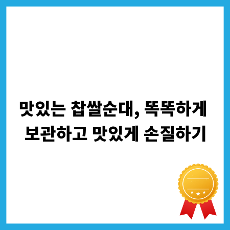 맛있는 찹쌀순대, 똑똑하게 보관하고 맛있게 손질하기