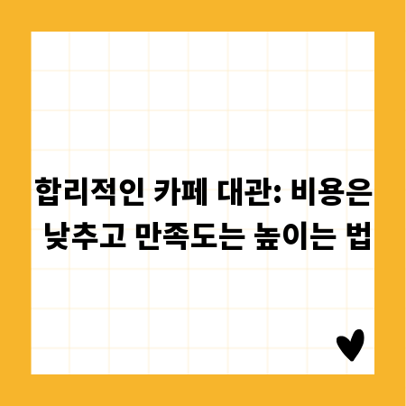 합리적인 카페 대관: 비용은 낮추고 만족도는 높이는 법