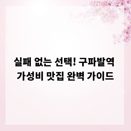 실패 없는 선택! 구파발역 가성비 맛집 완벽 가이드