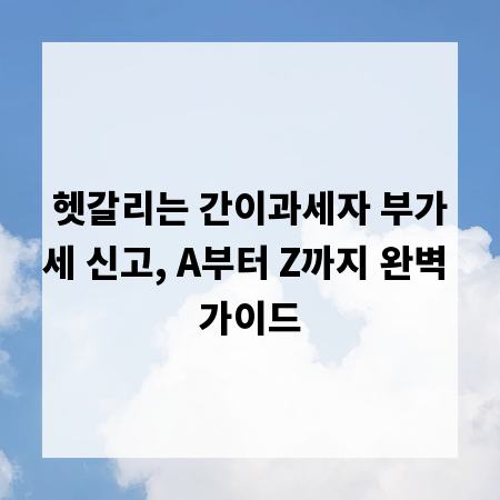 헷갈리는 간이과세자 부가세 신고, A부터 Z까지 완벽 가이드