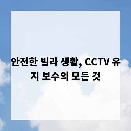 안전한 빌라 생활, CCTV 유지 보수의 모든 것