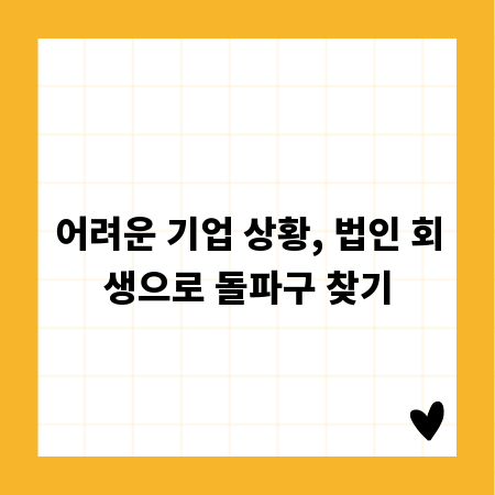 어려운 기업 상황, 법인 회생으로 돌파구 찾기