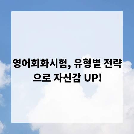 영어회화시험, 유형별 전략으로 자신감 UP!