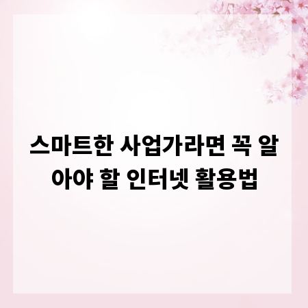 스마트한 사업가라면 꼭 알아야 할 인터넷 활용법