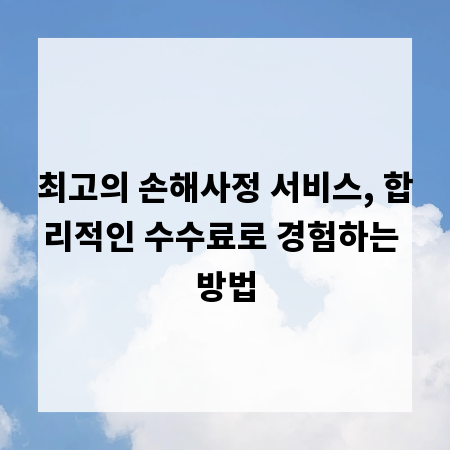 최고의 손해사정 서비스, 합리적인 수수료로 경험하는 방법