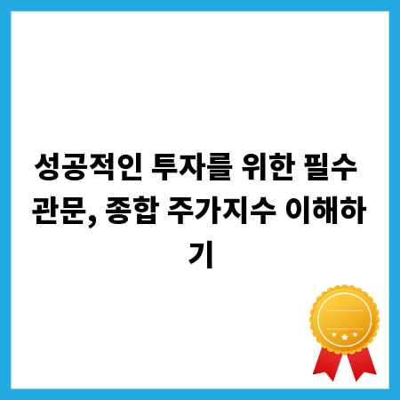 성공적인 투자를 위한 필수 관문, 종합 주가지수 이해하기