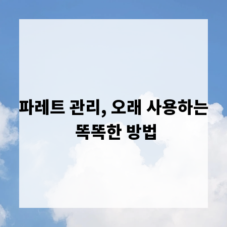 파레트 관리, 오래 사용하는 똑똑한 방법