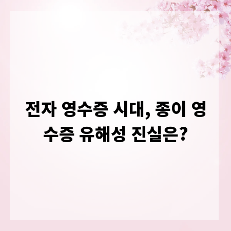 전자 영수증 시대, 종이 영수증 유해성 진실은?