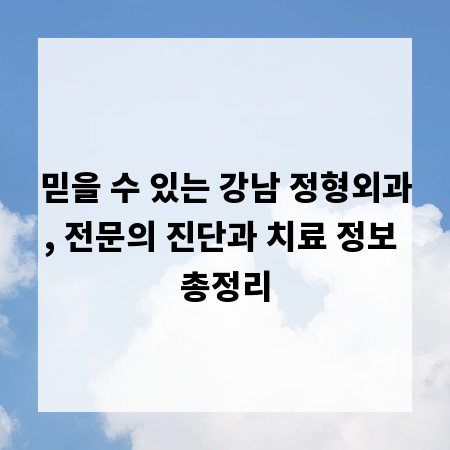 믿을 수 있는 강남 정형외과, 전문의 진단과 치료 정보 총정리