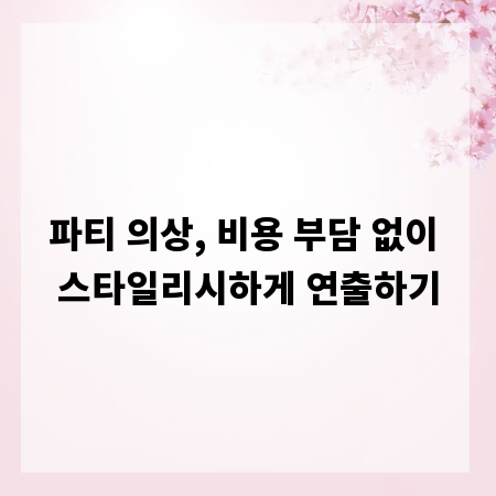 파티 의상, 비용 부담 없이 스타일리시하게 연출하기