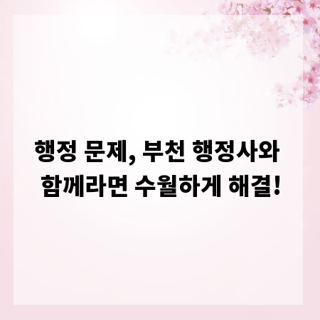 행정 문제, 부천 행정사와 함께라면 수월하게 해결!