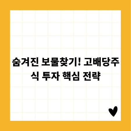 숨겨진 보물찾기! 고배당주식 투자 핵심 전략