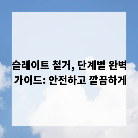 슬레이트 철거, 단계별 완벽 가이드: 안전하고 깔끔하게