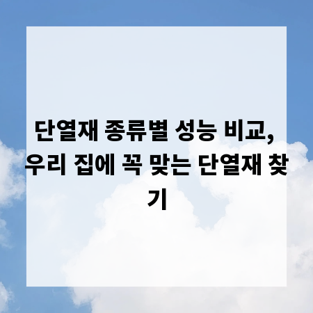 단열재 종류별 성능 비교, 우리 집에 꼭 맞는 단열재 찾기