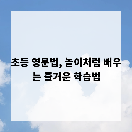 초등 영문법, 놀이처럼 배우는 즐거운 학습법