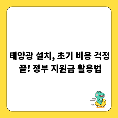 태양광 설치, 초기 비용 걱정 끝! 정부 지원금 활용법